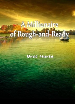 A Millionaire of Rough—and—Ready