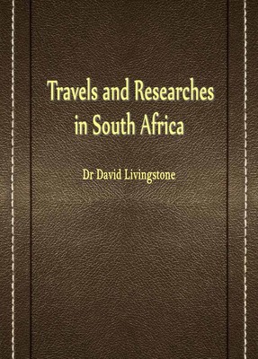Travels and Researches in South Africa