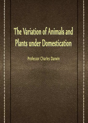 The Variation of Animals and Plants under Domestic