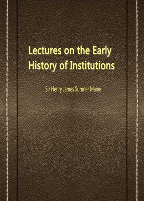 Lectures on the Early History of Institutions