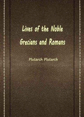 Lives of the Noble Grecians and Romans