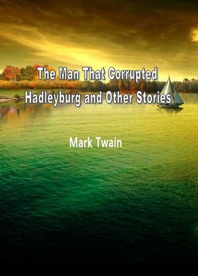 The Man That Corrupted Hadleyburg and Other Storie