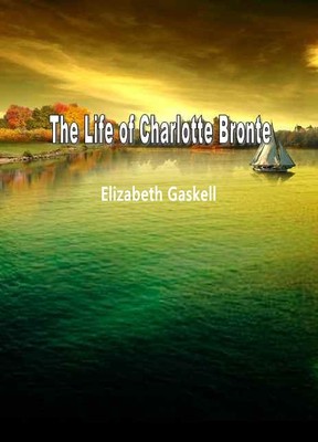 The Life of Charlotte Bronte