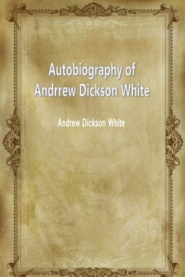 Autobiography of Andrew Dickson White