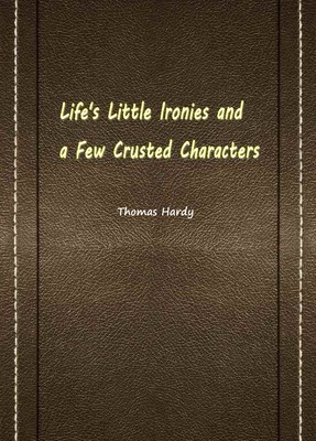 Life’s Little Ironies and a Few Crusted Characters